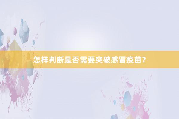 怎样判断是否需要突破感冒疫苗？