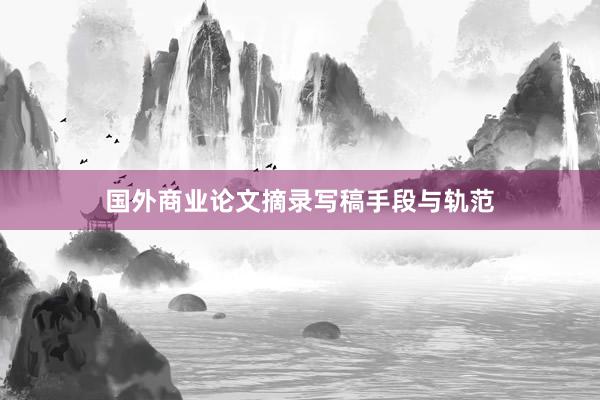 国外商业论文摘录写稿手段与轨范